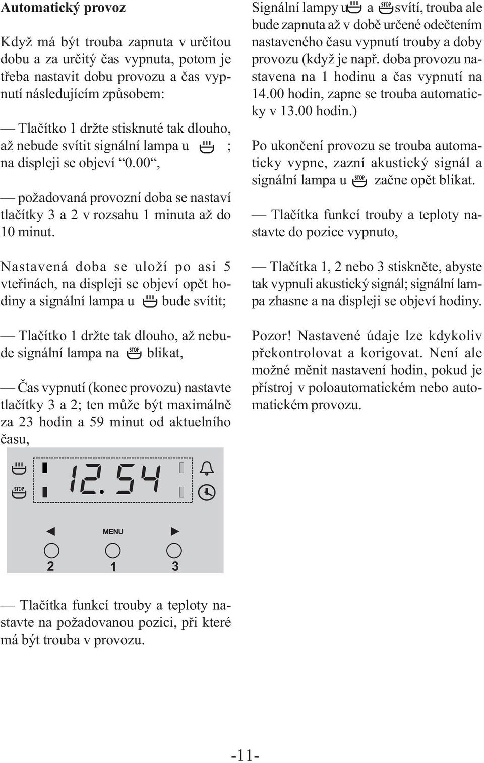 Nastavená doba se uloží po asi 5 vteřinách, na displeji se objeví opět hodiny a signální lampa u bude svítit; Tlačítko 1 držte tak dlouho, až nebude signální lampa na blikat, Čas vypnutí (konec
