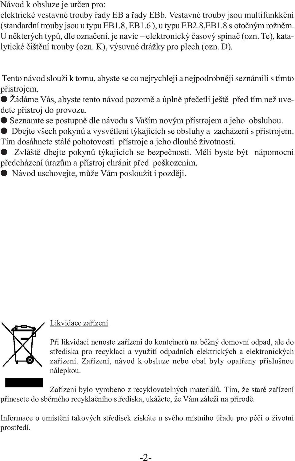 Tento návod slouží k tomu, abyste se co nejrychleji a nejpodrobněji seznámili s tímto přístrojem.