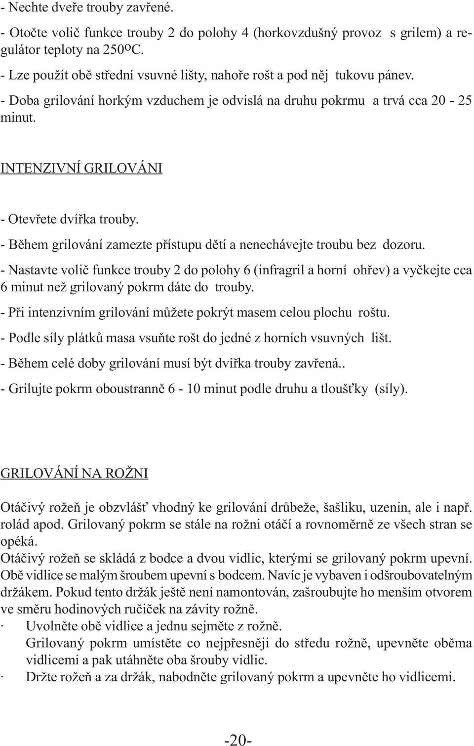 INTENZIVNÍ GRILOVÁNI - Otevřete dvířka trouby. - Během grilování zamezte přístupu dětí a nenechávejte troubu bez dozoru.