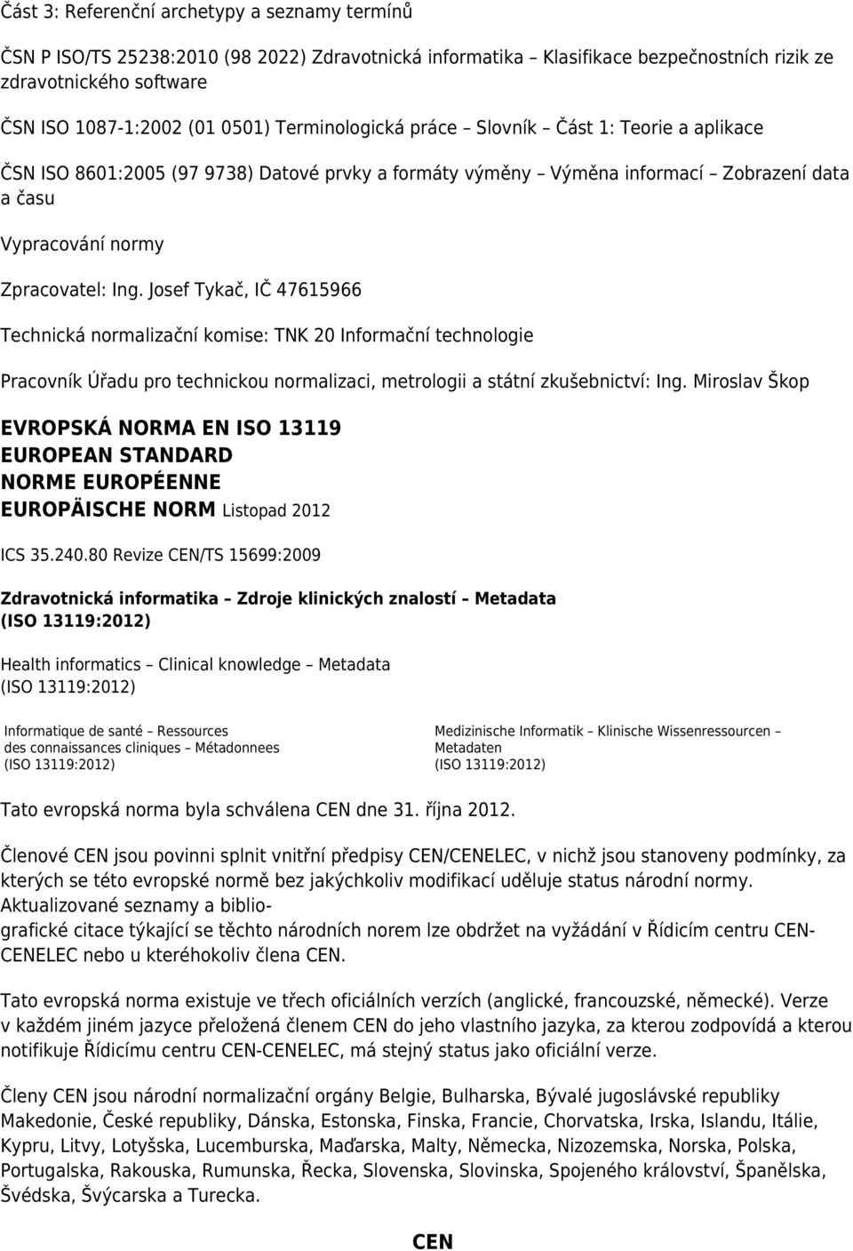 Josef Tykač, IČ 47615966 Technická normalizační komise: TNK 20 Informační technologie Pracovník Úřadu pro technickou normalizaci, metrologii a státní zkušebnictví: Ing.