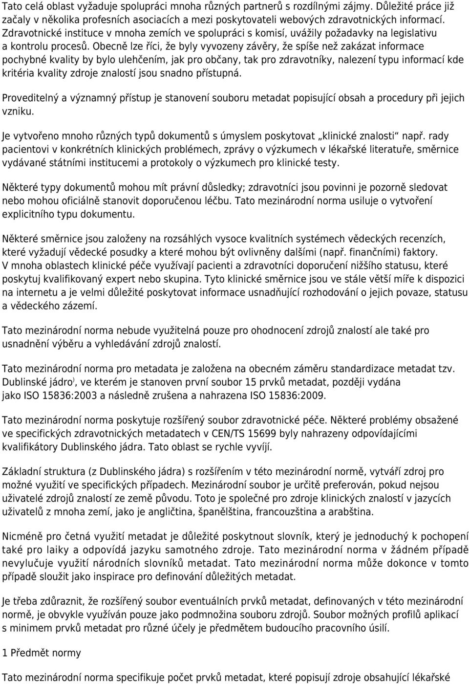 Obecně lze říci, že byly vyvozeny závěry, že spíše než zakázat informace pochybné kvality by bylo ulehčením, jak pro občany, tak pro zdravotníky, nalezení typu informací kde kritéria kvality zdroje
