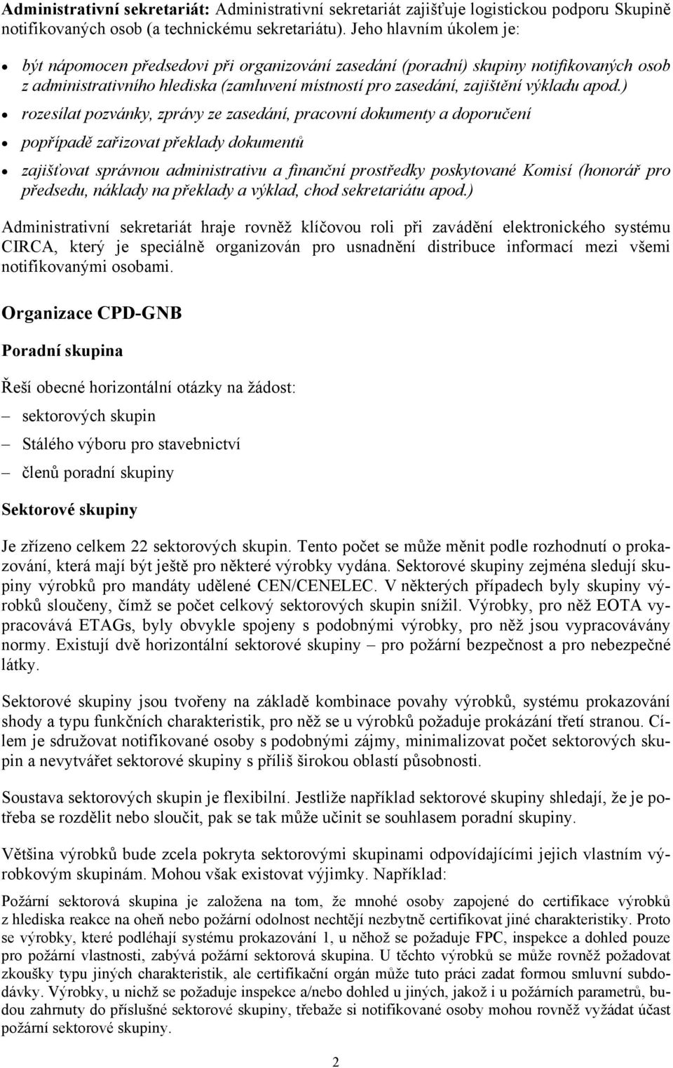 ) rozesílat pozvánky, zprávy ze zasedání, pracovní dokumenty a doporučení popřípadě zařizovat překlady dokumentů zajišťovat správnou administrativu a finanční prostředky poskytované Komisí (honorář