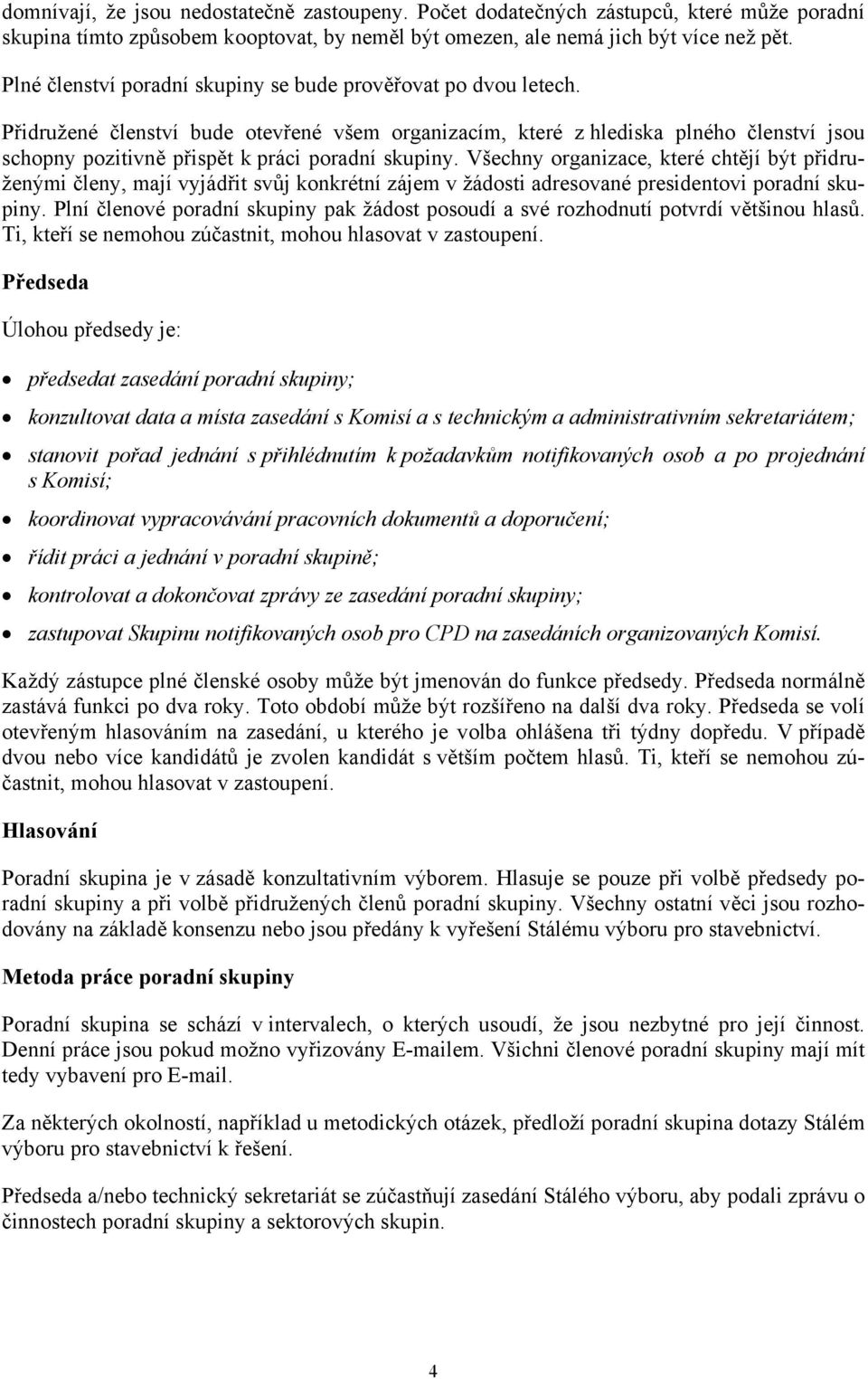 Přidružené členství bude otevřené všem organizacím, které z hlediska plného členství jsou schopny pozitivně přispět k práci poradní skupiny.