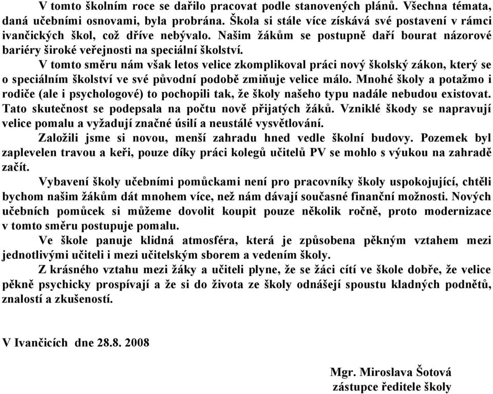 V tomto směru nám však letos velice zkomplikoval práci nový školský zákon, který se o speciálním školství ve své původní podobě zmiňuje velice málo.