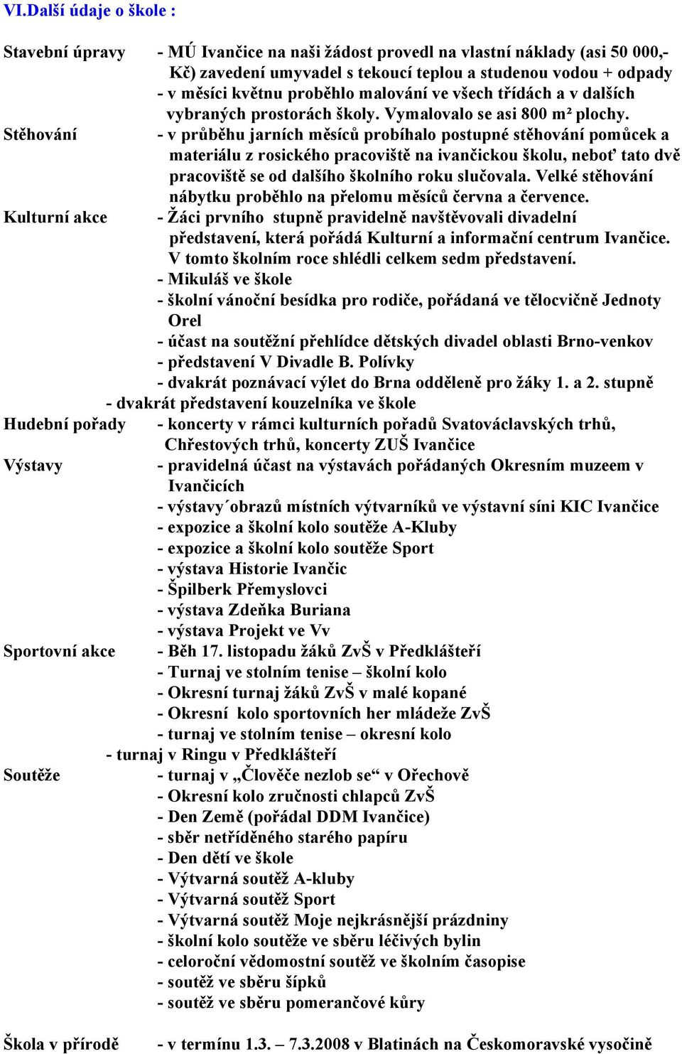 Stěhování - v průběhu jarních měsíců probíhalo postupné stěhování pomůcek a materiálu z rosického pracoviště na ivančickou školu, neboť tato dvě pracoviště se od dalšího školního roku slučovala.