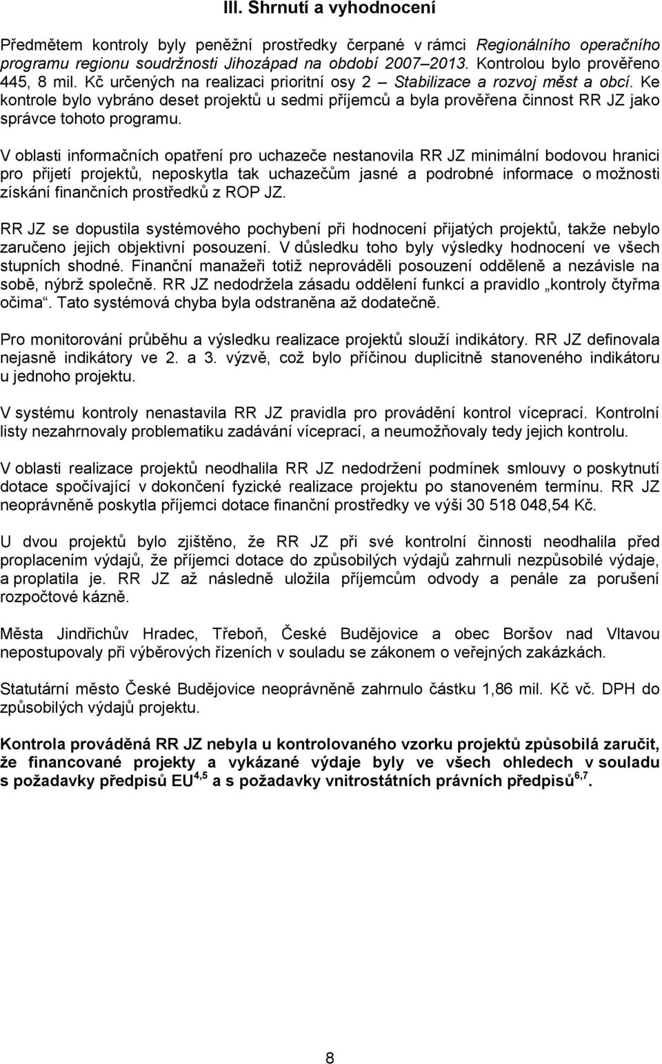 Ke kontrole bylo vybráno deset projektů u sedmi příjemců a byla prověřena činnost RR JZ jako správce tohoto programu.
