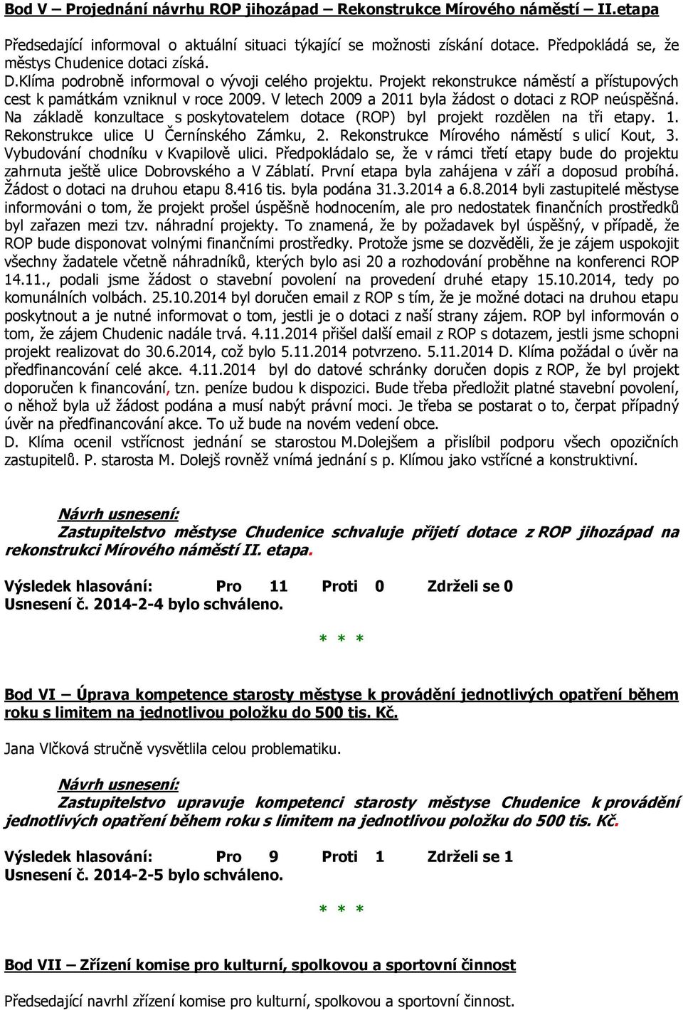 V letech 2009 a 2011 byla žádost o dotaci z ROP neúspěšná. Na základě konzultace s poskytovatelem dotace (ROP) byl projekt rozdělen na tři etapy. 1. Rekonstrukce ulice U Černínského Zámku, 2.