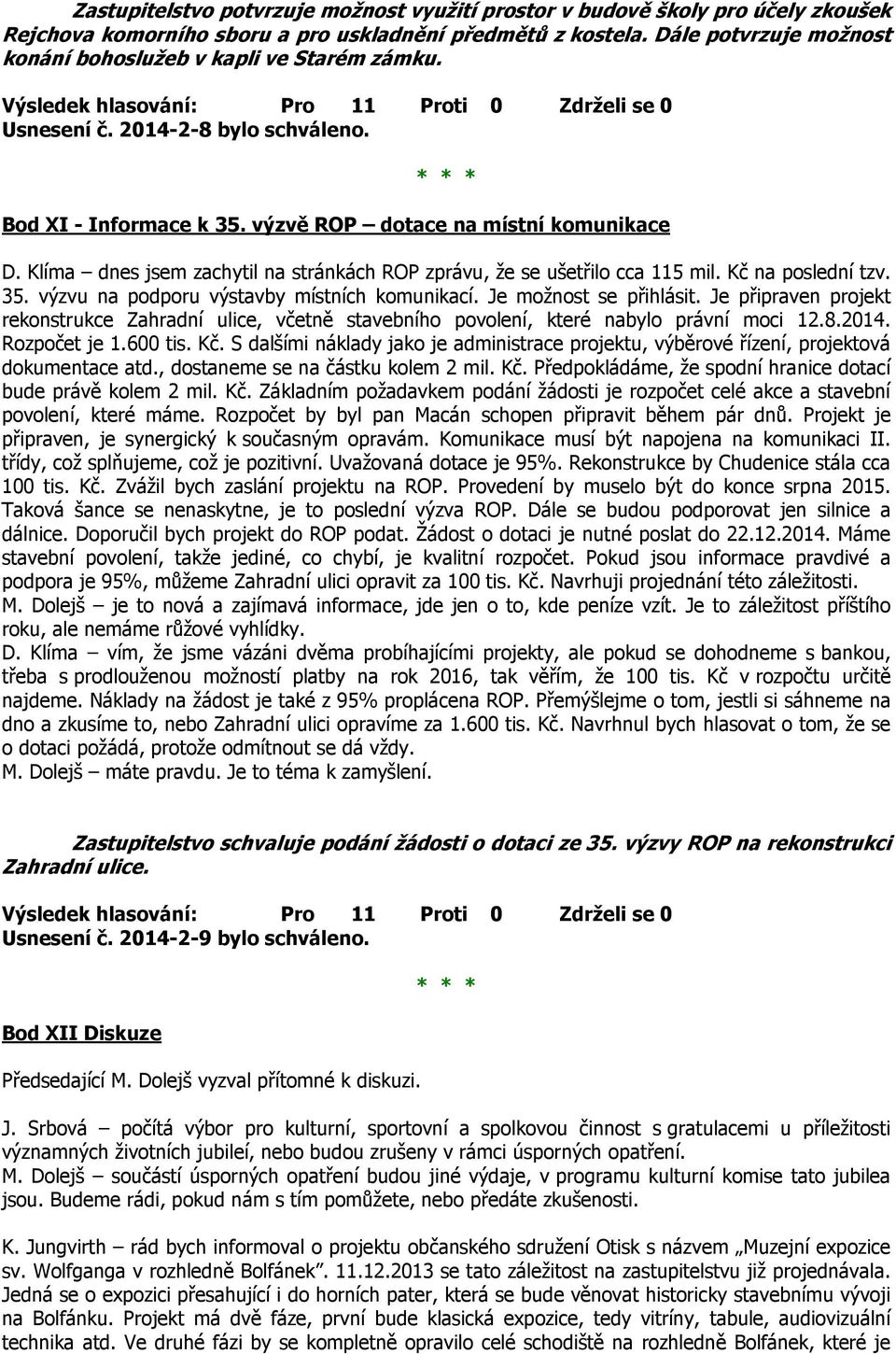 Klíma dnes jsem zachytil na stránkách ROP zprávu, že se ušetřilo cca 115 mil. Kč na poslední tzv. 35. výzvu na podporu výstavby místních komunikací. Je možnost se přihlásit.