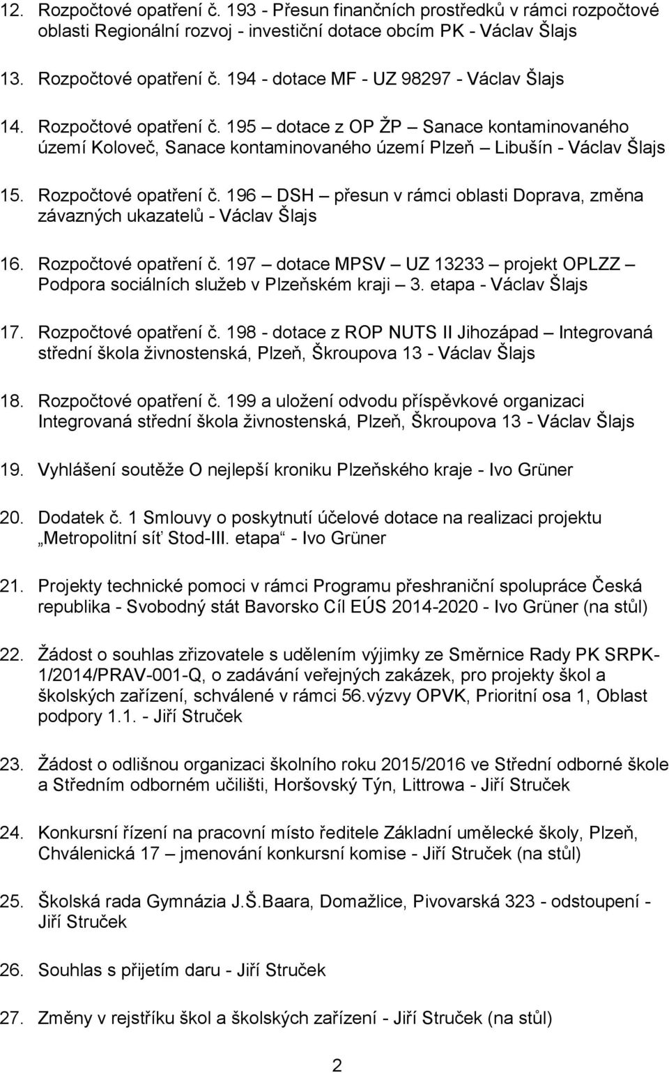 196 DSH přesun v rámci oblasti Doprava, změna závazných ukazatelů - 16. Rozpočtové opatření č. 197 dotace MPSV UZ 13233 projekt OPLZZ Podpora sociálních služeb v Plzeňském kraji 3. etapa - 17.