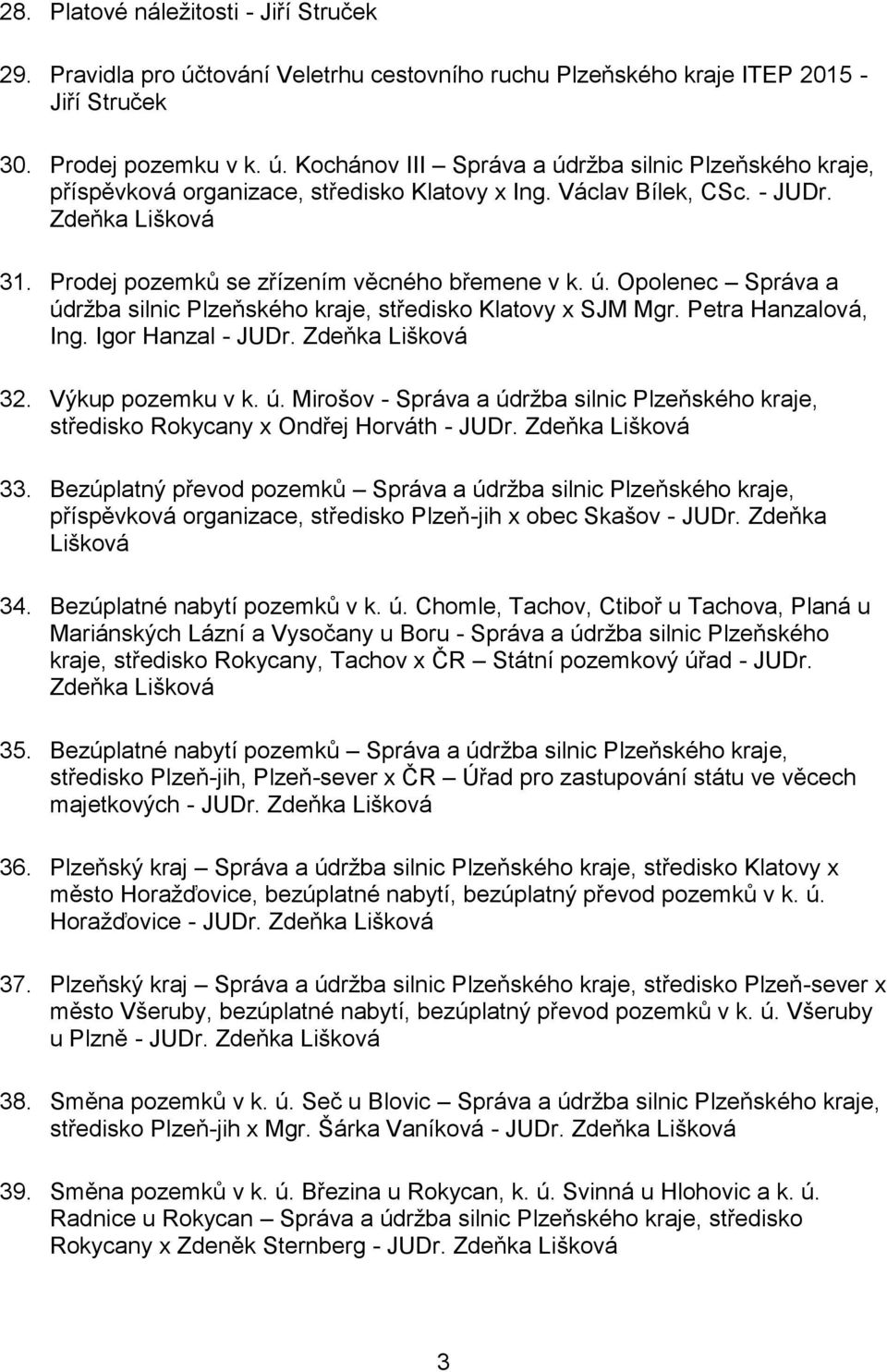 Igor Hanzal - JUDr. 32. Výkup pozemku v k. ú. Mirošov - Správa a údržba silnic Plzeňského kraje, středisko Rokycany x Ondřej Horváth - JUDr. 33.