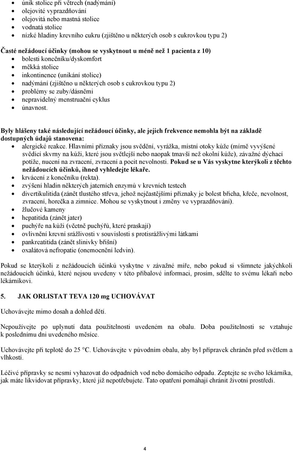 zuby/dásněmi nepravidelný menstruační cyklus únavnost. Byly hlášeny také následující nežádoucí účinky, ale jejich frekvence nemohla být na základě dostupných údajů stanovena: alergické reakce.