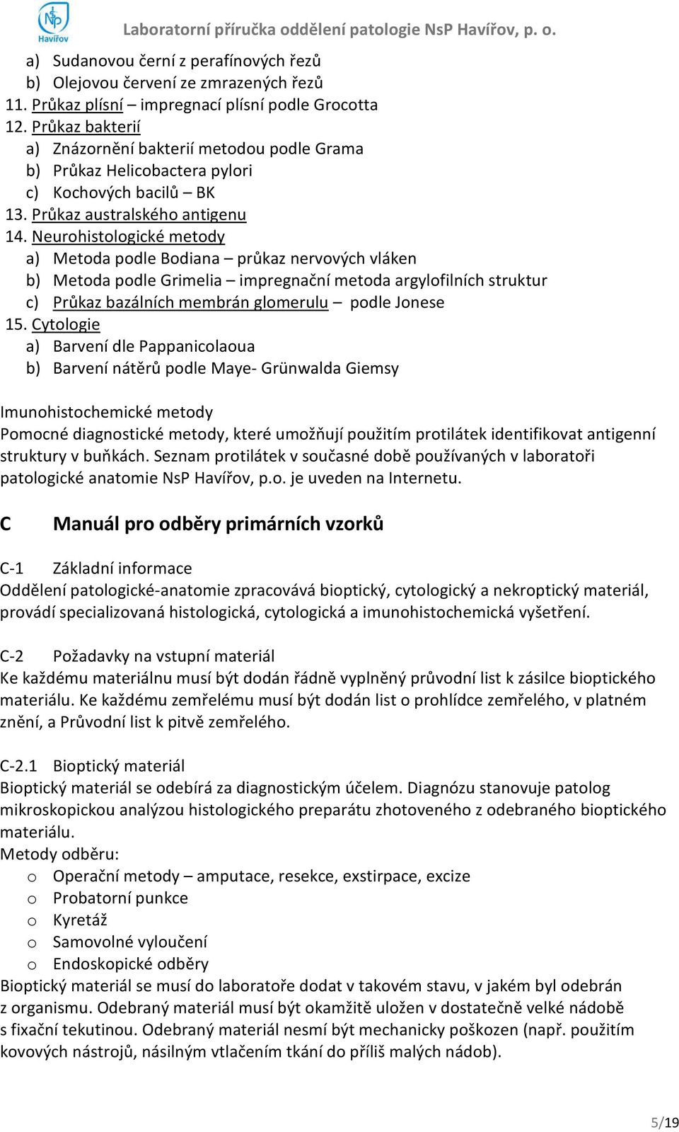 Neurohistologické metody a) Metoda podle Bodiana průkaz nervových vláken b) Metoda podle Grimelia impregnační metoda argylofilních struktur c) Průkaz bazálních membrán glomerulu podle Jonese 15.