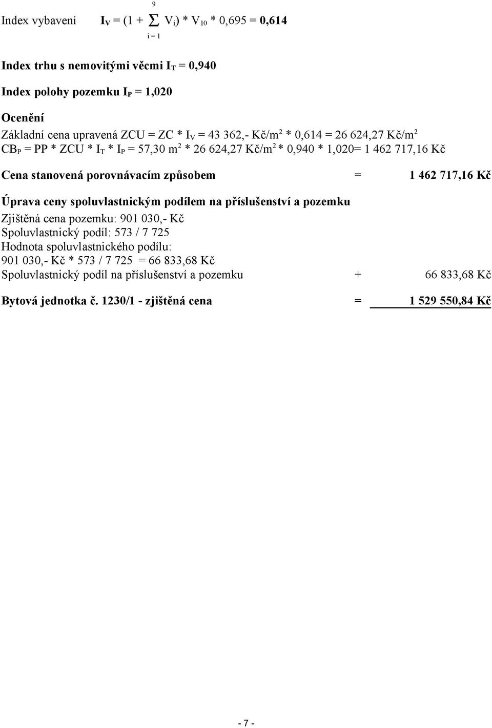 = 1 462 717,16 Kč Úprava ceny spoluvlastnickým podílem na příslušenství a pozemku Zjištěná cena pozemku: 901 030,- Kč Spoluvlastnický podíl: 573 / 7 725 Hodnota spoluvlastnického
