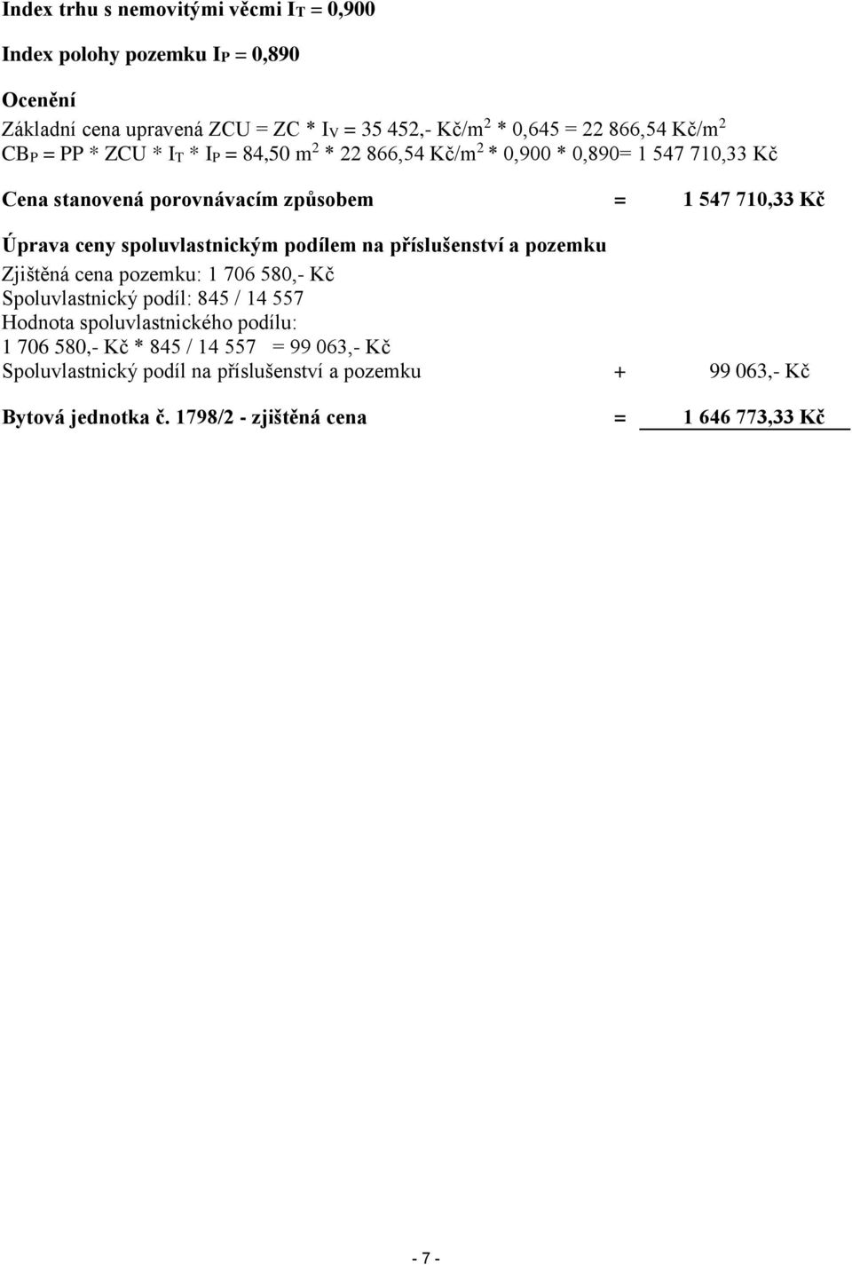 spoluvlastnickým podílem na příslušenství a pozemku Zjištěná cena pozemku: 1 706 580,- Kč Spoluvlastnický podíl: 845 / 14 557 Hodnota spoluvlastnického podílu: 1