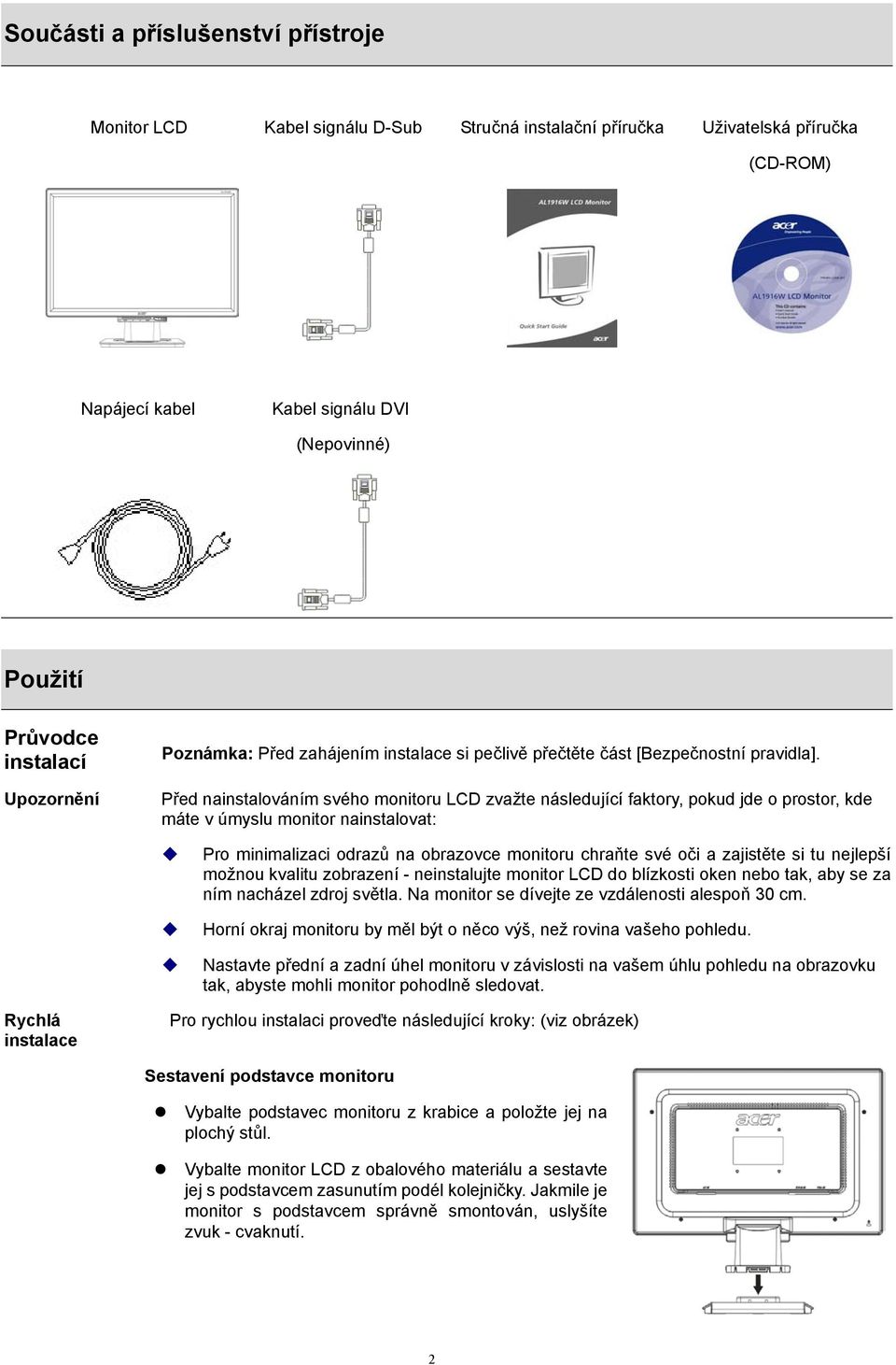 Před nainstalováním svého monitoru LCD zvažte následující faktory, pokud jde o prostor, kde máte v úmyslu monitor nainstalovat: Pro minimalizaci odrazů na obrazovce monitoru chraňte své oči a