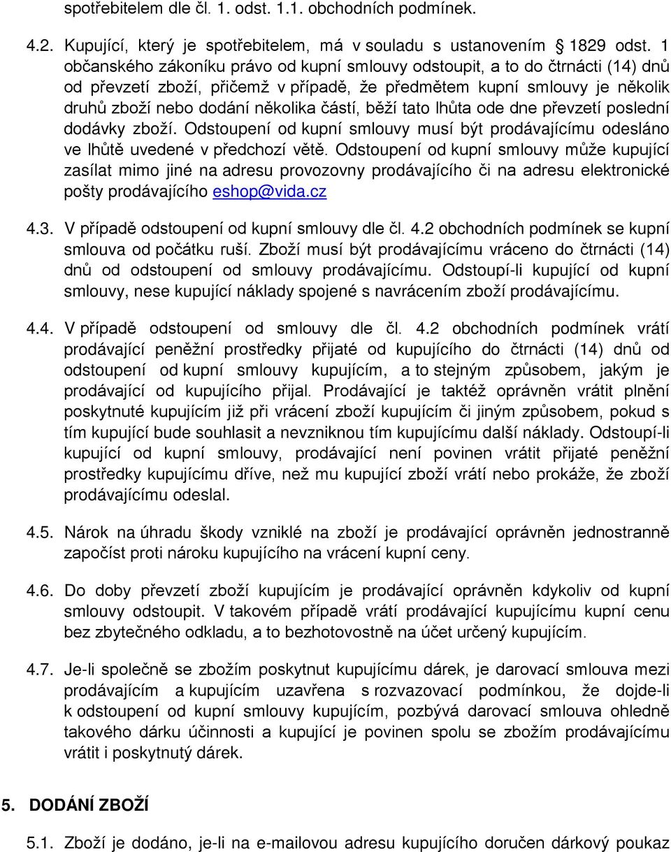 běží tato lhůta ode dne převzetí poslední dodávky zboží. Odstoupení od kupní smlouvy musí být prodávajícímu odesláno ve lhůtě uvedené v předchozí větě.