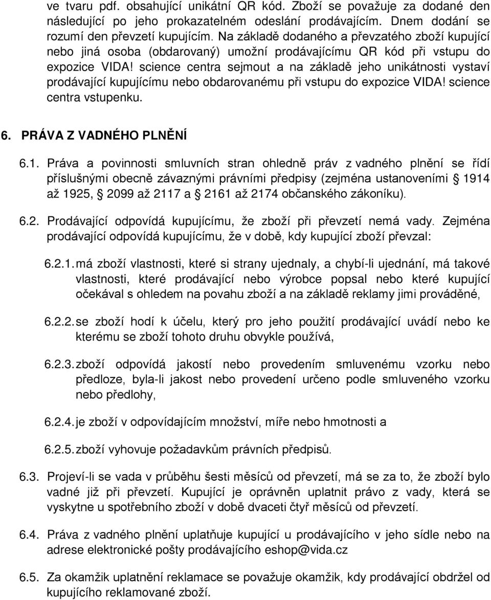 science centra sejmout a na základě jeho unikátnosti vystaví prodávající kupujícímu nebo obdarovanému při vstupu do expozice VIDA! science centra vstupenku. 6. PRÁVA Z VADNÉHO PLNĚNÍ 6.1.