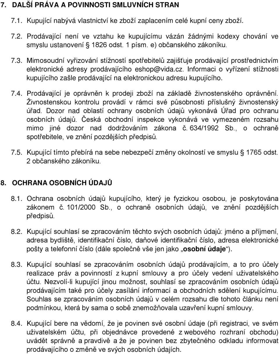 Mimosoudní vyřizování stížností spotřebitelů zajišťuje prodávající prostřednictvím elektronické adresy prodávajícího eshop@vida.cz.