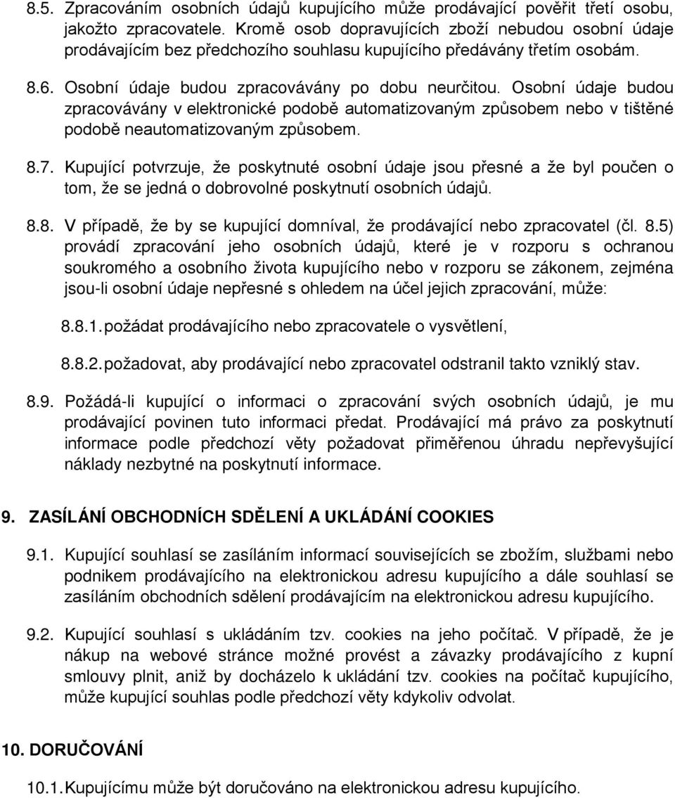 Osobní údaje budou zpracovávány v elektronické podobě automatizovaným způsobem nebo v tištěné podobě neautomatizovaným způsobem. 8.7.