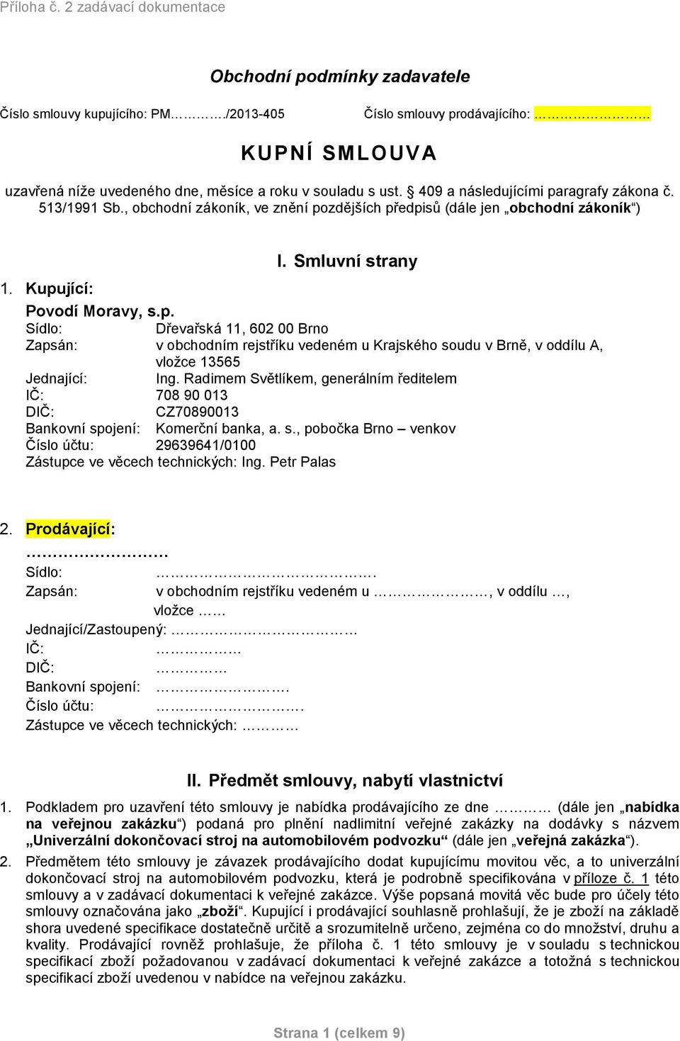 Radimem Světlíkem, generálním ředitelem IČ: 708 90 013 DIČ: CZ70890013 Bankovní spojení: Komerční banka, a. s., pobočka Brno venkov Číslo účtu: 29639641/0100 Zástupce ve věcech technických: Ing.