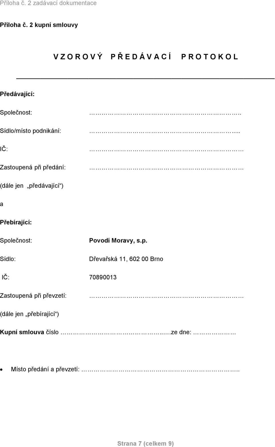 .. IČ: Zastoupená při předání: (dále jen předávající ) a Přebírající: Společnost: Povodí Moravy, s.