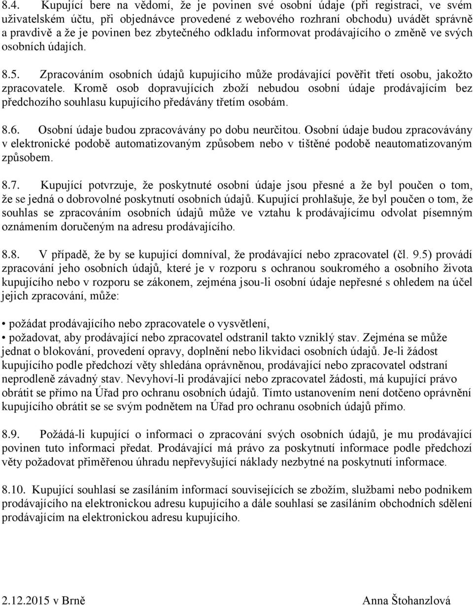 Kromě osob dopravujících zboží nebudou osobní údaje prodávajícím bez předchozího souhlasu kupujícího předávány třetím osobám. 8.6. Osobní údaje budou zpracovávány po dobu neurčitou.