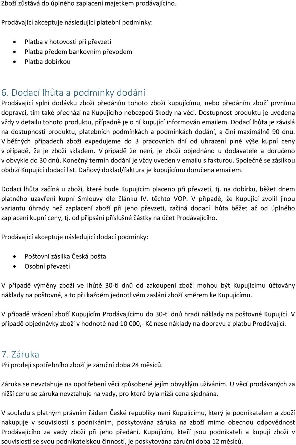 Dostupnost produktu je uvedena vždy v detailu tohoto produktu, případně je o ní kupující informován emailem.