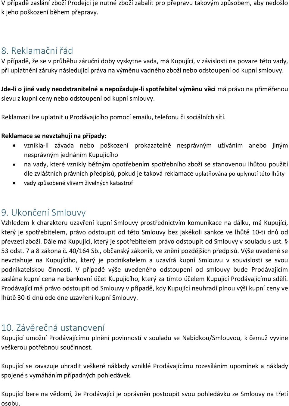 kupní smlouvy. Jde-li o jiné vady neodstranitelné a nepožaduje-li spotřebitel výměnu věci má právo na přiměřenou slevu z kupní ceny nebo odstoupení od kupní smlouvy.