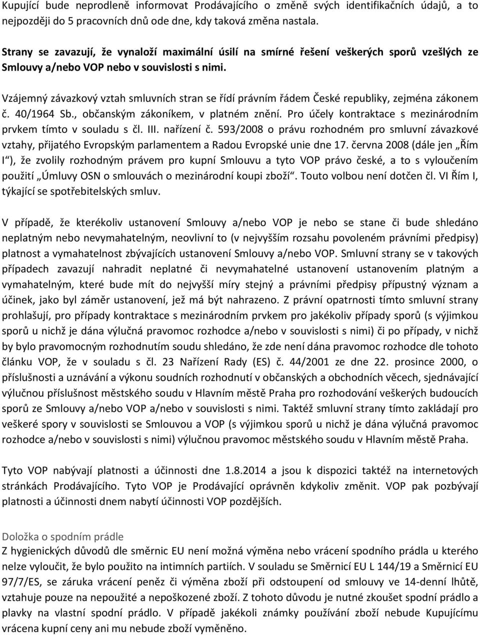 Vzájemný závazkový vztah smluvních stran se řídí právním řádem České republiky, zejména zákonem č. 40/1964 Sb., občanským zákoníkem, v platném znění.