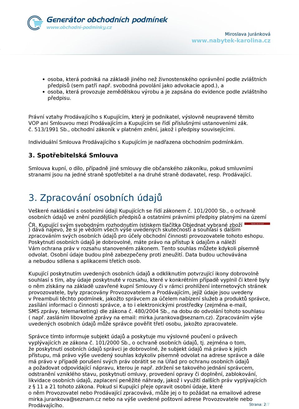 Právní vztahy Prodávajícího s Kupujícím, který je podnikatel, výslovně neupravené těmito VOP ani Smlouvou mezi Prodávajícím a Kupujícím se řídí příslušnými ustanoveními zák. č. 513/1991 Sb.