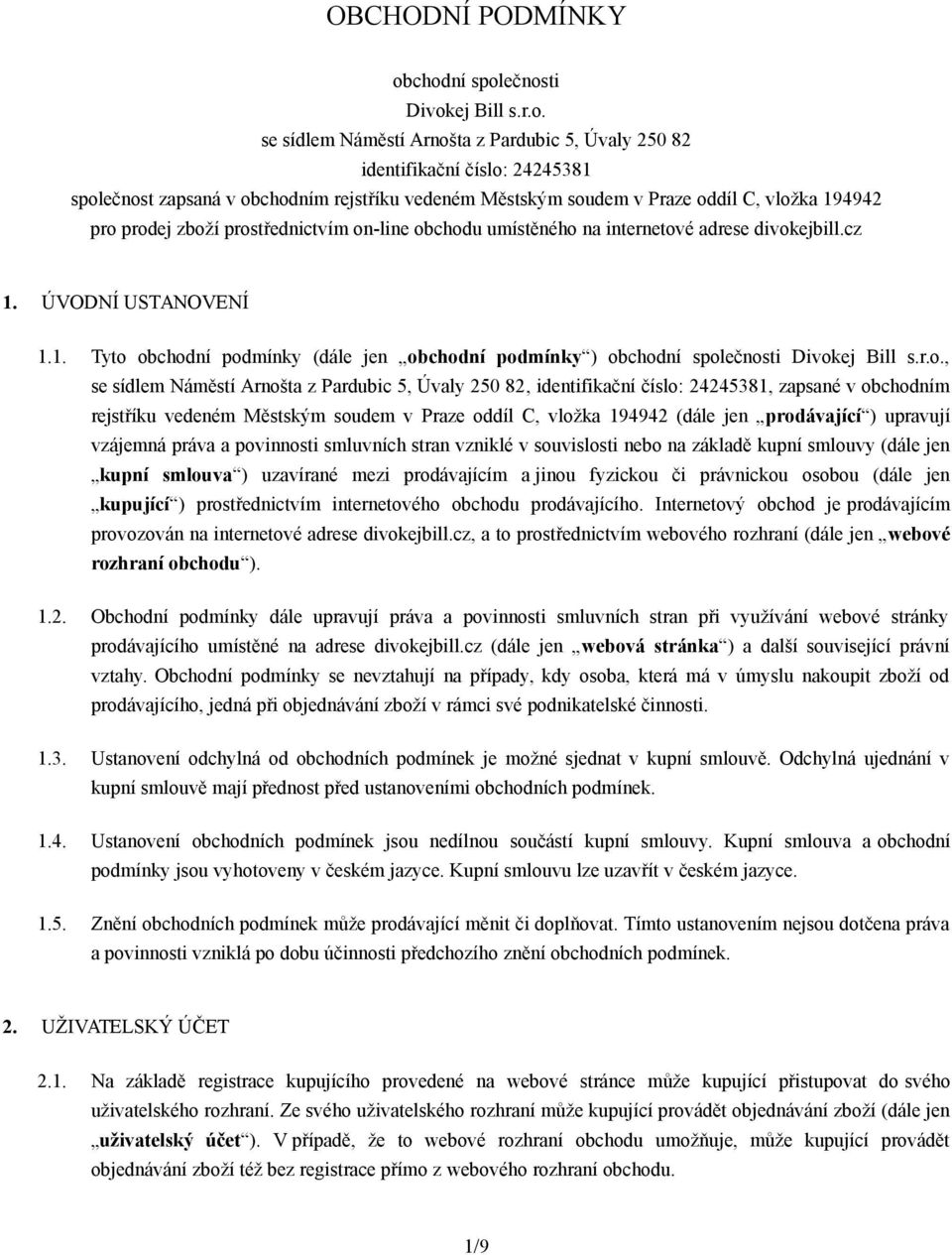 oddíl C, vložka 194942 pro prodej zboží prostřednictvím on-line obchodu umístěného na internetové adrese divokejbill.cz 1. ÚVODNÍ USTANOVENÍ 1.1. Tyto obchodní podmínky (dále jen obchodní podmínky ) obchodní společnosti Divokej Bill s.