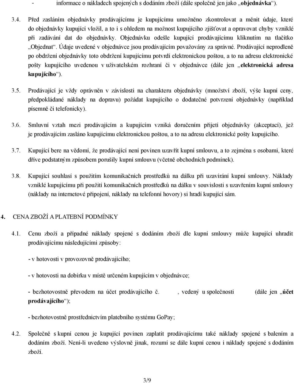 vzniklé při zadávání dat do objednávky. Objednávku odešle kupující prodávajícímu kliknutím na tlačítko Objednat. Údaje uvedené v objednávce jsou prodávajícím považovány za správné.