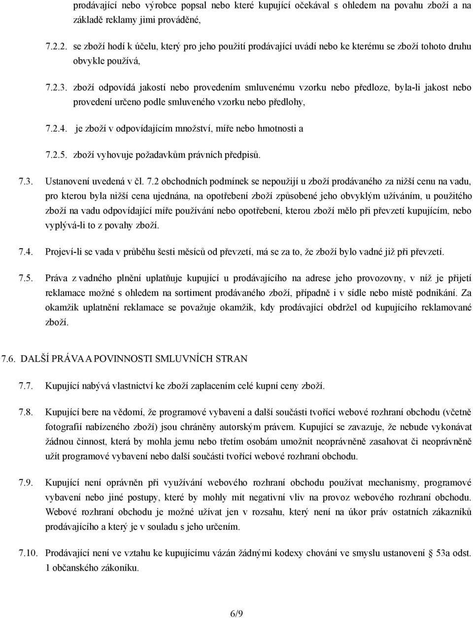 zboží odpovídá jakostí nebo provedením smluvenému vzorku nebo předloze, byla-li jakost nebo provedení určeno podle smluveného vzorku nebo předlohy, 7.2.4.