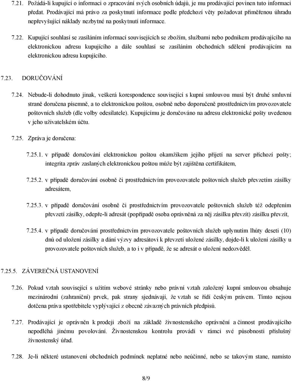 Kupující souhlasí se zasíláním informací souvisejících se zbožím, službami nebo podnikem prodávajícího na elektronickou adresu kupujícího a dále souhlasí se zasíláním obchodních sdělení prodávajícím