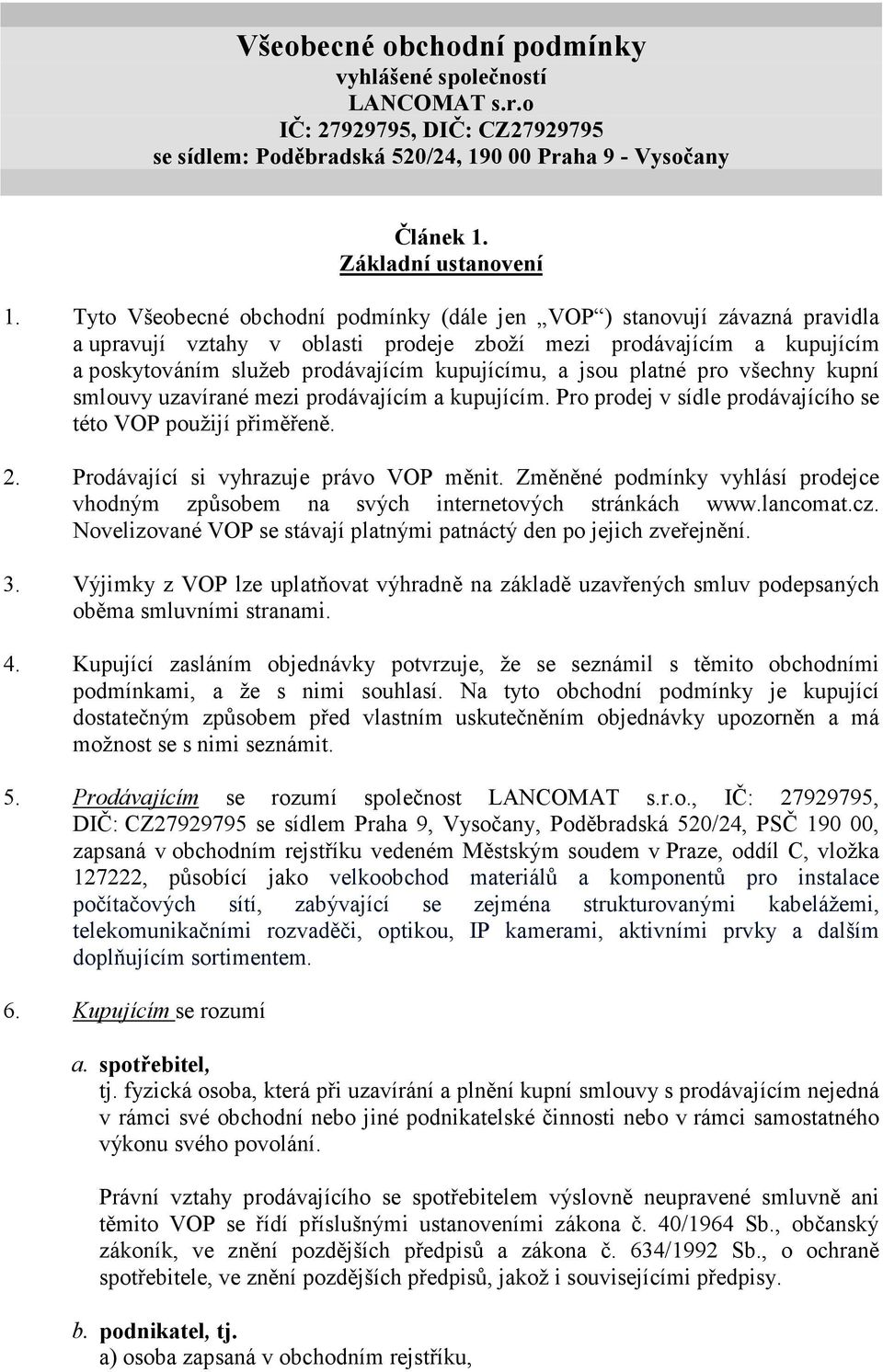 jsou platné pro všechny kupní smlouvy uzavírané mezi prodávajícím a kupujícím. Pro prodej v sídle prodávajícího se této VOP použijí přiměřeně. 2. Prodávající si vyhrazuje právo VOP měnit.