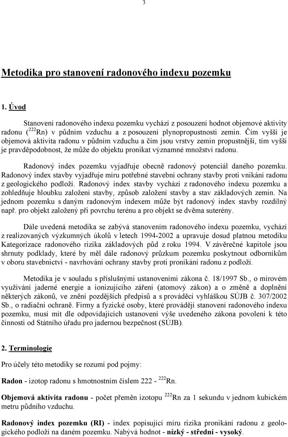 Čím vyšší je objemová aktivita radonu v půdním vzduchu a čím jsou vrstvy zemin propustnější, tím vyšší je pravděpodobnost, že může do objektu pronikat významné množství radonu.