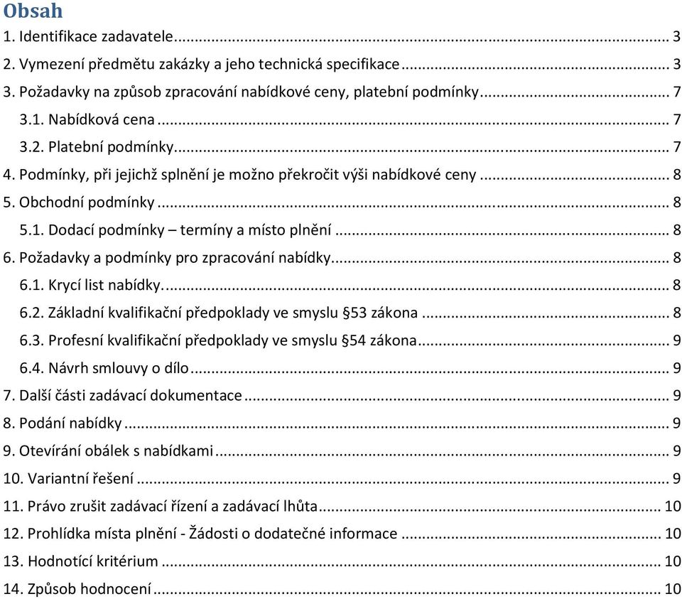 ..8 6.1. Krycí list nabídky...8 6.2. Základní kvalifikační předpoklady ve smyslu 53 zákona...8 6.3. Profesní kvalifikační předpoklady ve smyslu 54 zákona...9 6.4. Návrh smlouvy o dílo...9 7.
