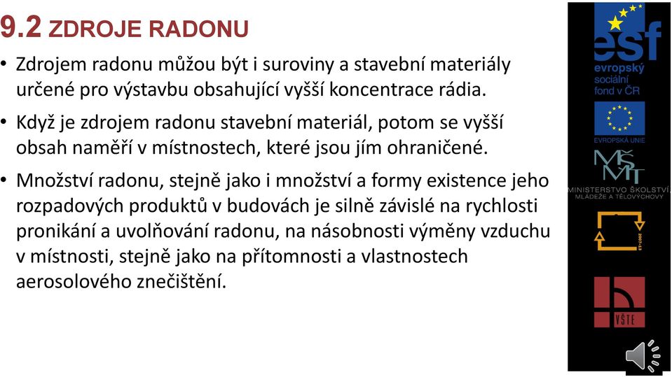 Množství radonu, stejně jako i množství a formy existence jeho rozpadových produktů v budovách je silně závislé na rychlosti