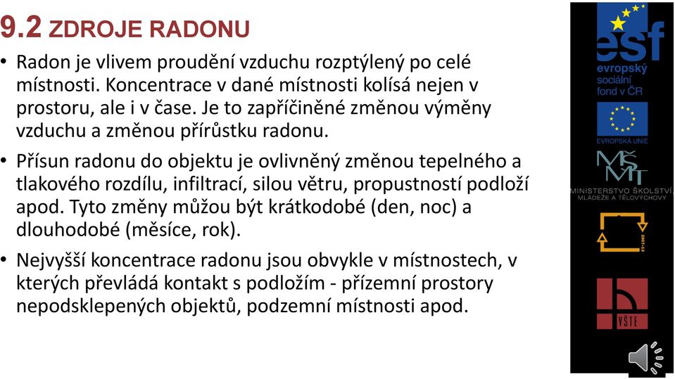 Přísun radonu do objektu je ovlivněný změnou tepelného a tlakového rozdílu, infiltrací, silou větru, propustností podloží apod.