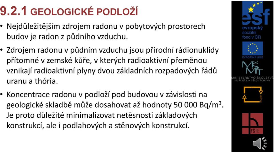 radioaktivní plyny dvou základních rozpadových řádů uranu a thória.