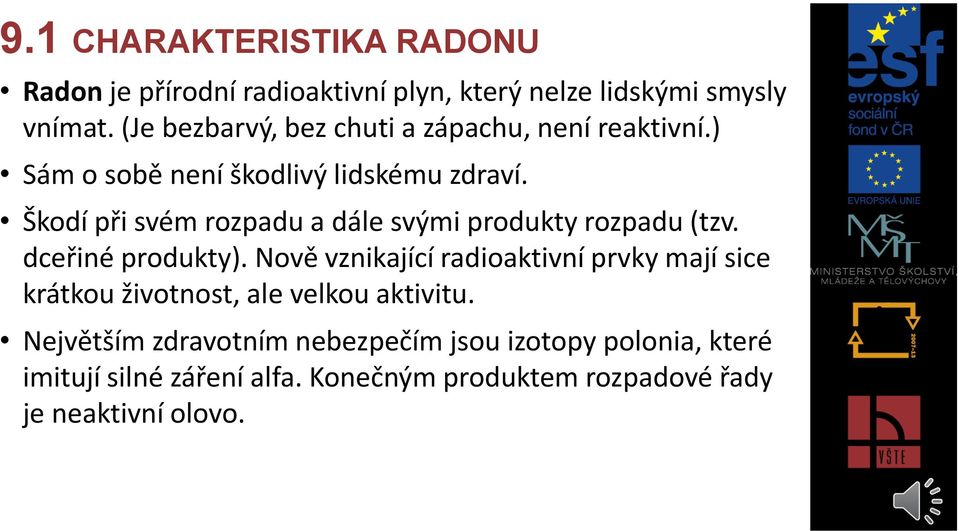 Škodí při svém rozpadu a dále svými produkty rozpadu (tzv. dceřiné produkty).