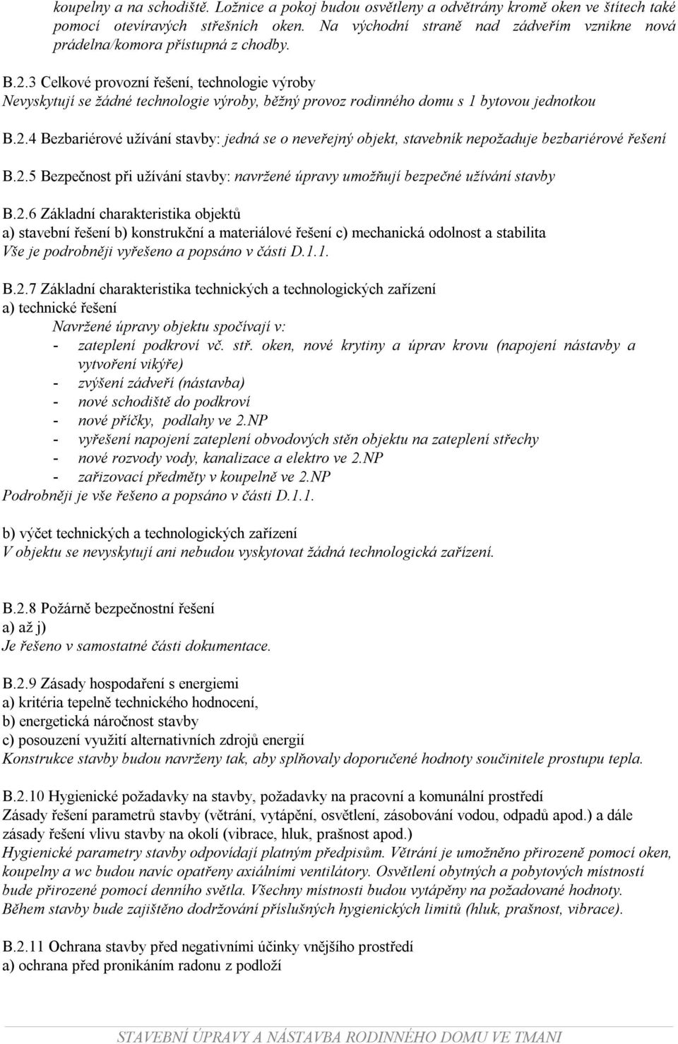 3 Celkové provozní řešení, technologie výroby Nevyskytují se žádné technologie výroby, běžný provoz rodinného domu s 1 bytovou jednotkou B.2.