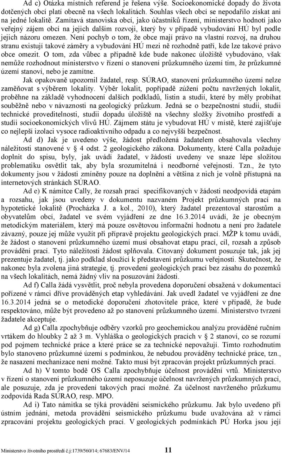 Není pochyb o tom, že obce mají právo na vlastní rozvoj, na druhou stranu existují takové záměry a vybudování HÚ mezi ně rozhodně patří, kde lze takové právo obce omezit.