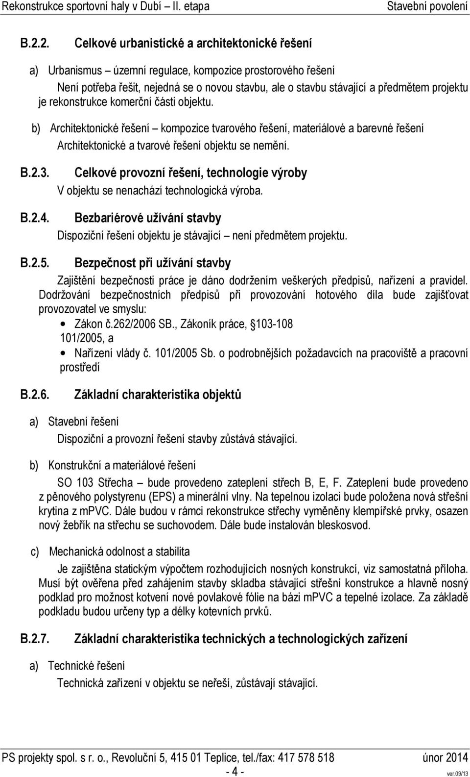 Celkové provozní řešení, technologie výroby V objektu se nenachází technologická výroba. Bezbariérové užívání stavby Dispoziční řešení objektu je stávající není předmětem projektu. B.2.5.