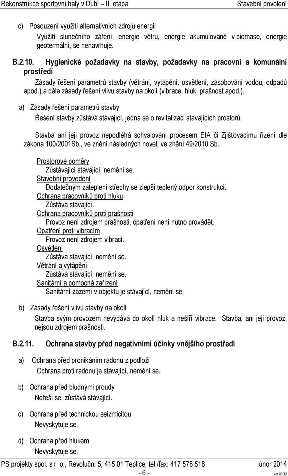 ) a dále zásady řešení vlivu stavby na okolí (vibrace, hluk, prašnost apod.). a) Zásady řešení parametrů stavby Řešení stavby zůstává stávající, jedná se o revitalizaci stávajících prostorů.