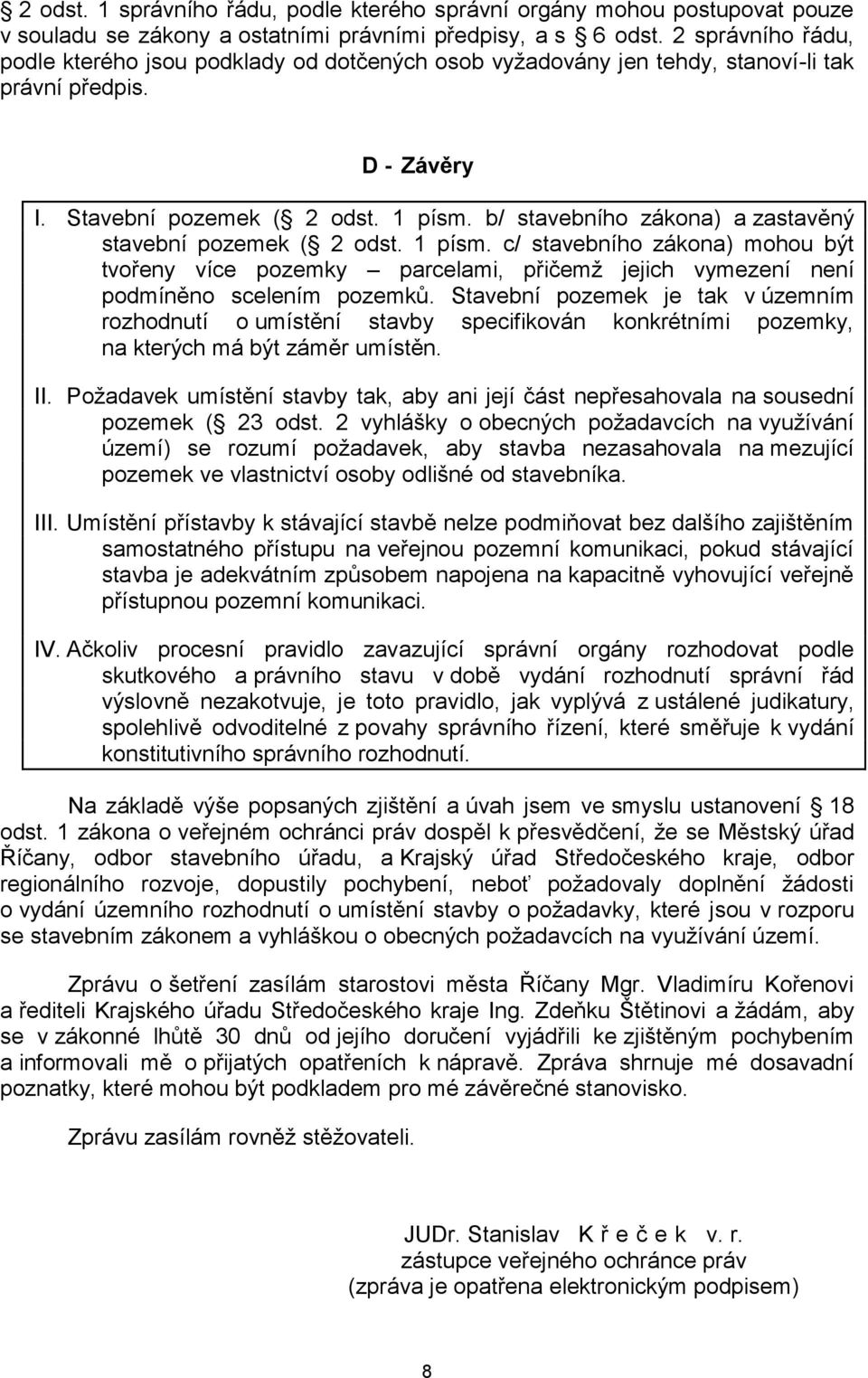 b/ stavebního zákona) a zastavěný stavební pozemek ( 2 odst. 1 písm. c/ stavebního zákona) mohou být tvořeny více pozemky parcelami, přičemž jejich vymezení není podmíněno scelením pozemků.
