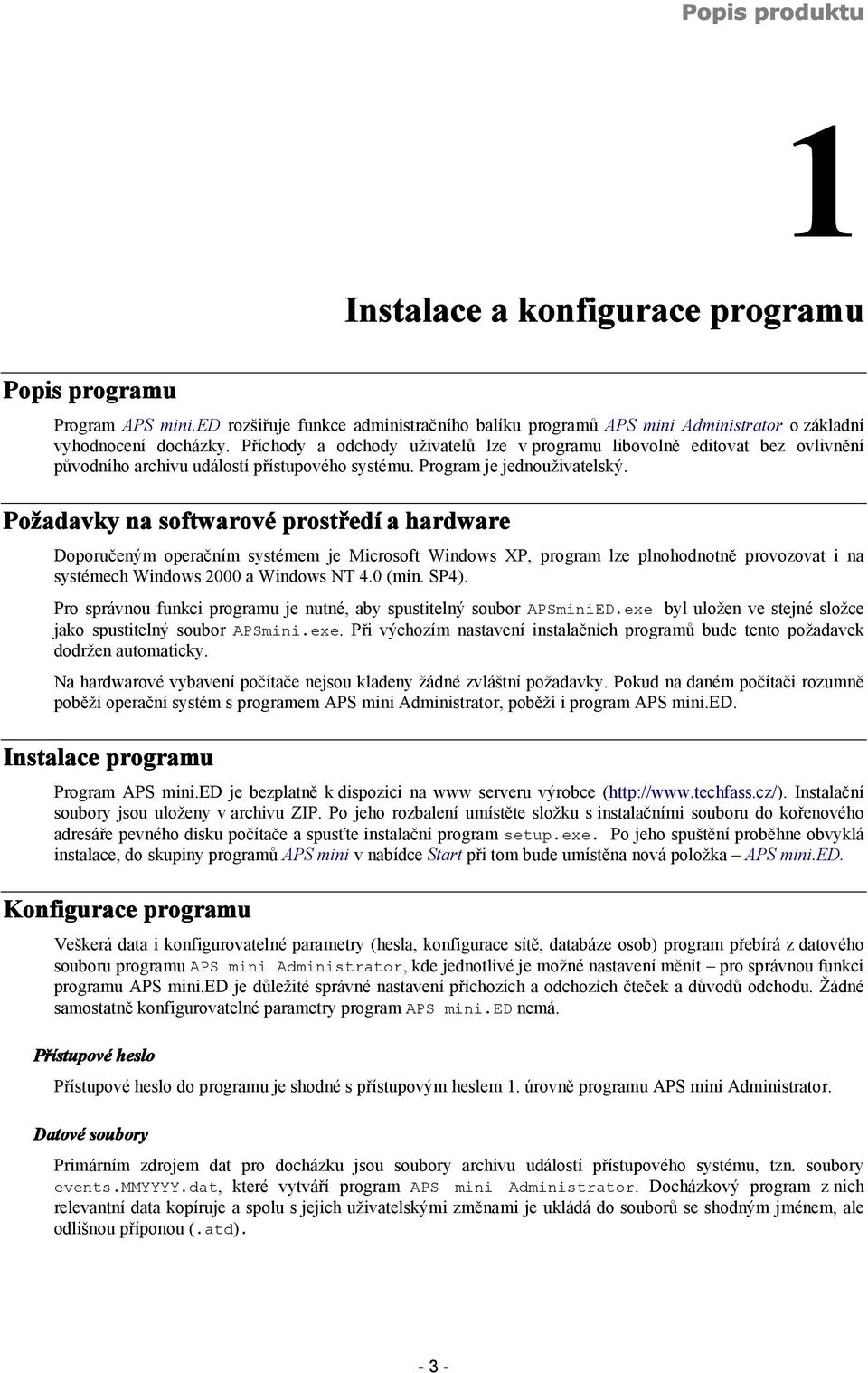 Požadavky na softwarové prostředí a hardware Doporučeným operačním systémem je Microsoft Windows XP, program lze plnohodnotně provozovat i na systémech Windows 2000 a Windows NT 4.0 (min. SP4).