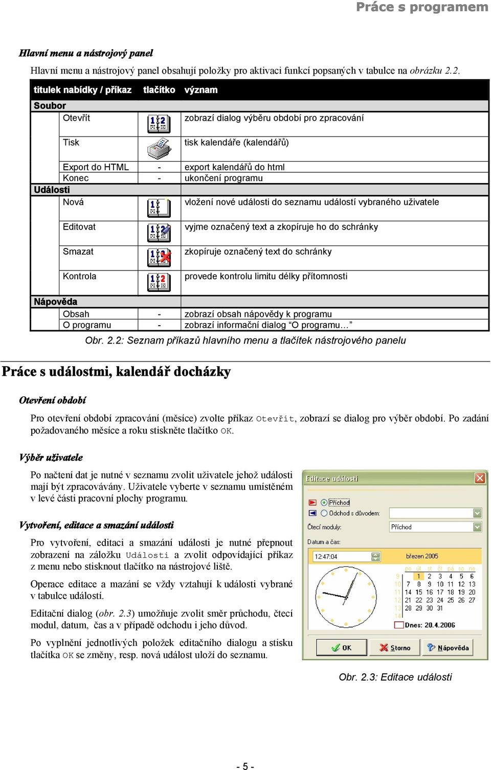 programu Události Nová vložení nové události do seznamu událostí vybraného uživatele Editovat Smazat Kontrola vyjme označený text a zkopíruje ho do schránky zkopíruje označený text do schránky