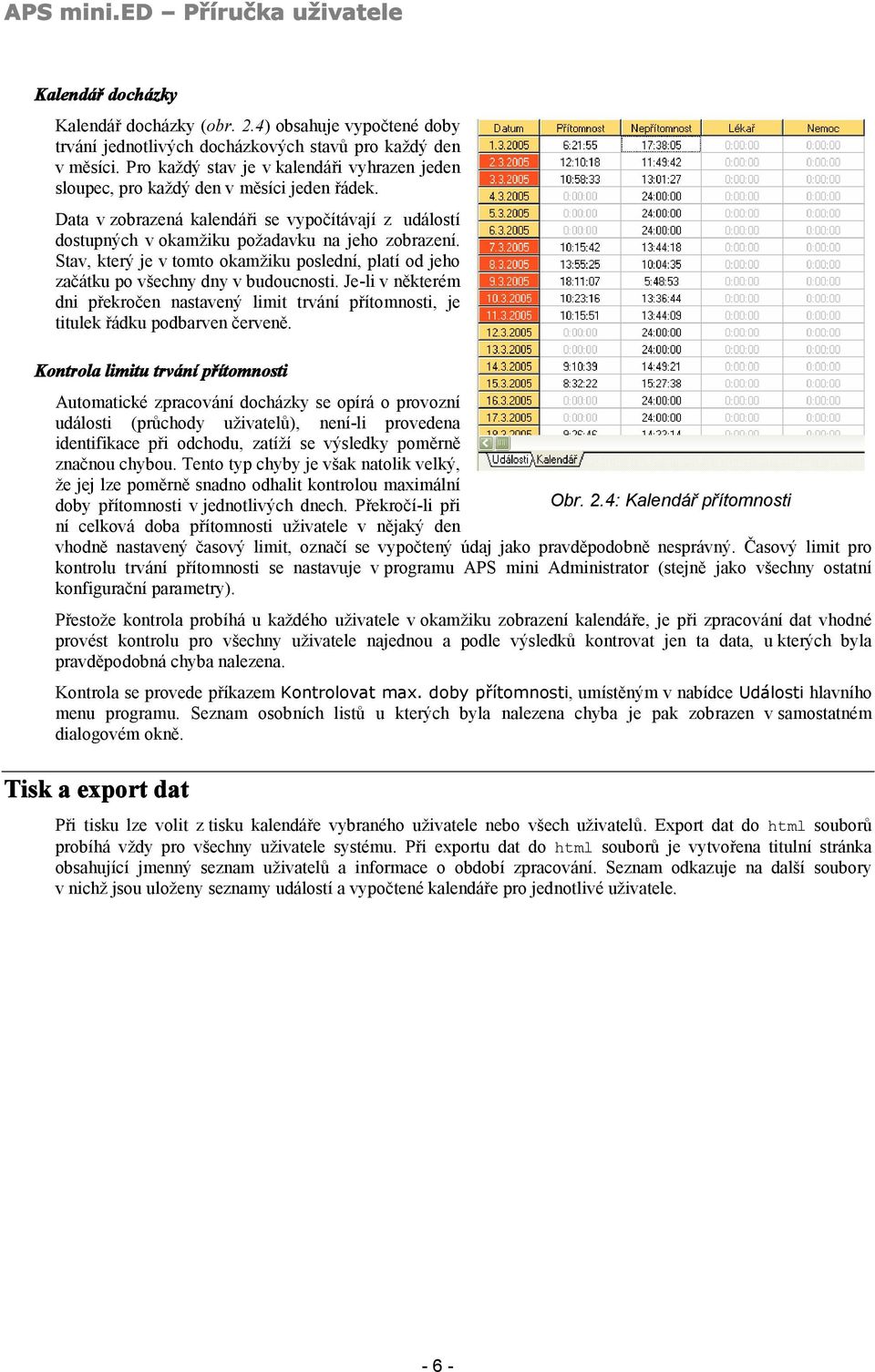 Stav, který je v tomto okamžiku poslední, platí od jeho začátku po všechny dny v budoucnosti. Je-li v některém dni překročen nastavený limit trvání přítomnosti, je titulek řádku podbarven červeně.