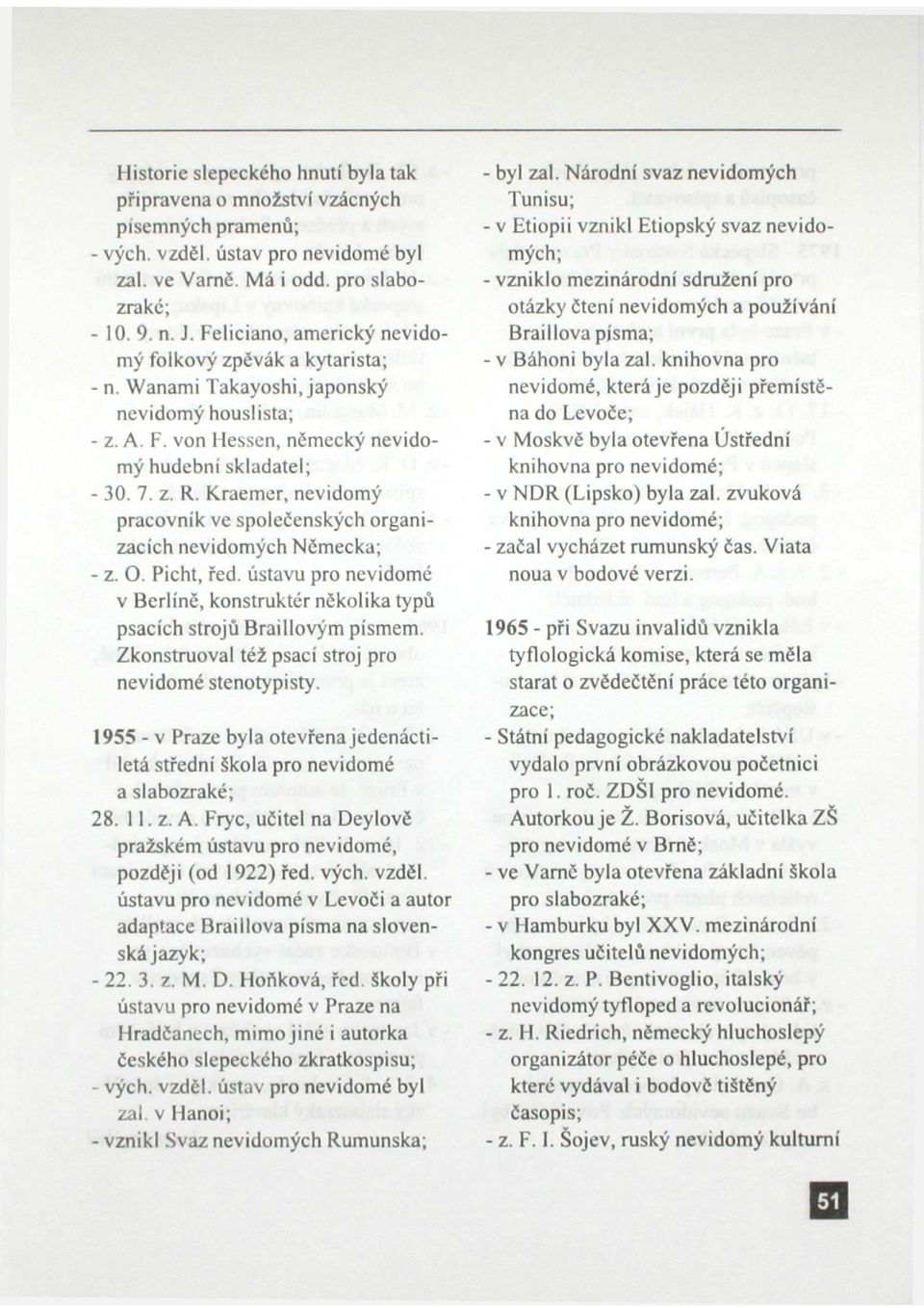 Kraemer, nevidomý pracovník ve společenských organizacích nevidomých Německa; - z. O. Picht, řed. ústavu pro nevidomé v Berlíně, konstruktér několika typů psacích strojů Braillovým písmem.